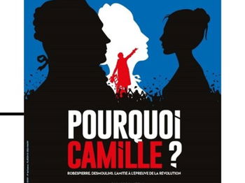 Annonce Pourquoi Camille ? c’est 1 huit clos politique où l’amitié 2 héros Robespierre Desmoulins est mise l’épreuve par Révolution française ! Paris